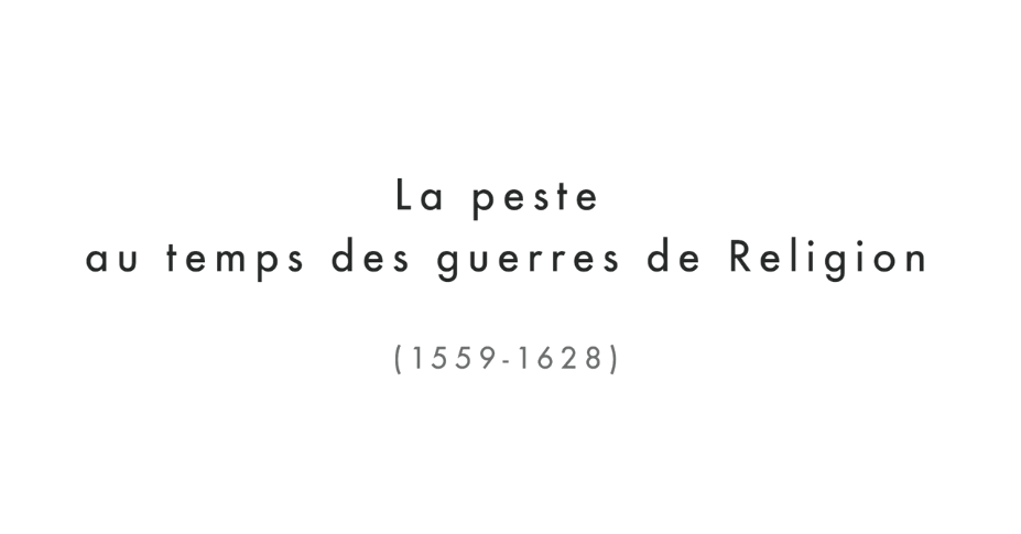 LES DECRYPTEURS - La peste au temps des guerres de Religion (1559-1628)​